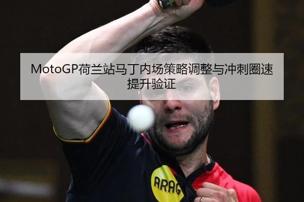 MotoGP荷兰站马丁内场策略调整与冲刺圈速提升验证