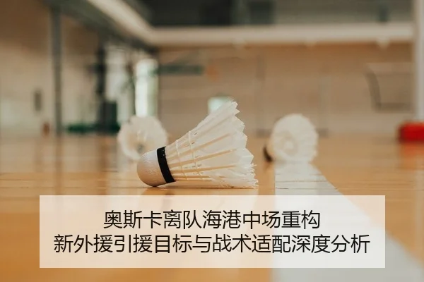 奥斯卡离队海港中场重构 新外援引援目标与战术适配深度分析